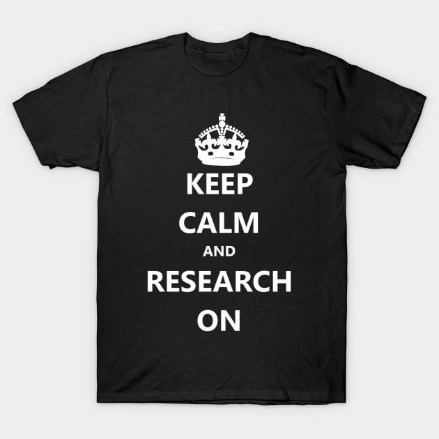 Keep Calm and Research On T-Shirt by The BioGeeks